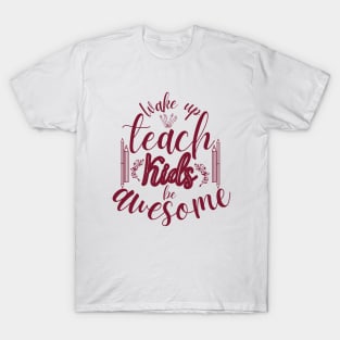 Wake Up Teach Kids Be Awesome T-Shirt